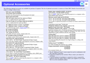 Page 130129 EMP-7850 User’s Guide
Optional AccessoriesThe following optional accessories are available for purchase if required. This list of optional accessories is current as of June 2003. Details of accessories are 
subject to change without notice.
*1 The 40 Billboard Vision screen cannot be used in combination with 
the Long throw zoom lens.
*2 Cannot be installed by the customer. Please contact your dealer for 
assistance.
*3 A special method of installation is required in order to suspend the 
projector...