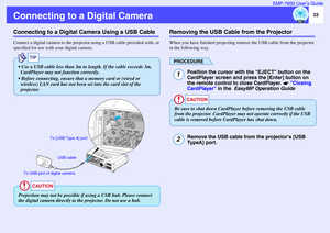 Page 3433 EMP-7850 User’s Guide
Connecting to a Digital CameraConnecting to a Digital Camera Using a USB CableConnect a digital camera to the projector using a USB cable provided with, or 
specified for use with your digital camera.
Removing the USB Cable from the ProjectorWhen you have finished projecting remove the USB cable from the projector 
in the following way.
PROCEDURE
Position the cursor with the EJECT button on the 
CardPlayer screen and press the [Enter] button on 
the remote control to close...