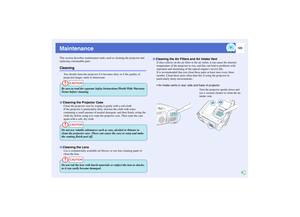 Page 124123
MaintenanceThis section describes maintenance tasks such as cleaning the projector and 
replacing consumable parts.Cleaning
You should clean the projector if it becomes dirty or if the quality of 
projected images starts to deteriorate.
Clean the projector case by wiping it gently with a soft cloth.
If the projector is particularly dirty, moisten the cloth with water 
containing a small amount of neutral detergent, and then firmly wring the 
cloth dry before using it to wipe the projector case. Then...