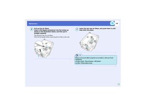 Page 131130
Maintenance
Pull out the air filters.
Insert a flat-tipped screwdriver into the hollow as 
shown in the illustration below, and then pull it 
straight upwards.
The projector has two air filters.
Fold out the handle before removing the air filter at the side.
Insert the two new air filters, and push them in until 
they click into place.
2
3
TIP
Dispose of used air filters properly in accordance with your local 
regulations.
Air filter frame: Polycarbonate, ABS plastic
Air filter: Polyurethane foam 