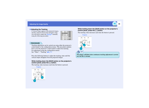 Page 5049
Adjusting the Image Quality
l
If vertical stripes appear in the projected images, 
and this cannot be fixed using automatic setup, 
you will need to adjust the tracking
g manually 
using the following procedure.
PROCEDURETracking adjustment can be carried out using either the projectors 
control panel or the configuration menus. This procedure explains 
how to use the projectors control panel to adjust the tracking.
For adjustment using the configuration menus: 
See Video - Tracking   p.73
Press the...