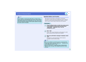 Page 7271
Functions for Enhancing Projection
Operation Button Lock Function
This function locks the buttons on the projectors control panel.
This function is useful at times such as during show events so that only 
projection is carried out deactivating all buttons operation, or in places 
such as schools to limit the range of buttons that can be operated.PROCEDURE
Press the [Menu] button on either the remote control 
or the projectors control panel, and then select 
Advanced2 - Operation Lock from the...