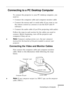 Page 28 
Connecting to a Computer 
          

 
7 
Connecting to a PC Desktop Computer  
To connect the projector to your PC desktop computer, you 
need to:
•Connect the computer cable and computer monitor cable
•Connect the mouse and/or serial cable (if you want to use 
the remote control as a mouse or use the ELP Link IV 
software)
•Connect the audio cable (if you’ll be projecting with audio)
Follow the steps in each section for the cables you need to 
connect. Before beginning, turn off the projector...