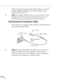 Page 43        
22
Follow the steps in each section for the cables you need to 
connect. Before beginning, turn off the projector and 
computer if they are on.
♦Note: PowerBook configurations vary, so the location of your 
computer’s ports may not match the illustrations. See your 
PowerBook manual for the port locations if necessary.
Connecting the Computer Cable
First connect the computer cable. Refer to this illustration as 
you follow the steps below. 
♦Note: Some new PowerBooks may allow you to connect...