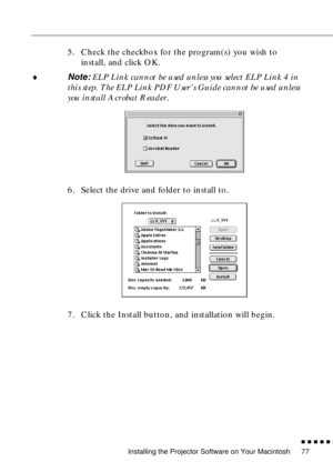 Page 98Installing the Projector Software on Your Macintosh
          
77
5. Check the checkbox for the program(s) you wish to 
install, and click OK.
♦Note: ELP Link cannot be used unless you select ELP Link 4 in 
this step. The ELP Link PDF Users Guide cannot be used unless 
you install Acrobat Reader. 
6. Select the drive and folder to install to.
7. Click the Install button, and installation will begin.    