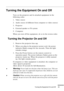 Page 56Turning the Equipment On and Off
          
35
Turning the Equipment On and Off
Turn on the projector and its attached equipment in the 
following order.
1. Video source
2. Audio source (if different from computer or video source)
3. Projector
4. External speaker or PA system
5. Computer
When you turn off the equipment, do so in the reverse order.
Turning the Projector On and Off
1. Remove the projector lens cap.
2. When you plug in the projector power cord, the power 
indicator flashes orange for...