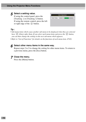 Page 7876
5Select a setting value.
If using the control panel, press the 
[Tracking -] or [Tracking +] button.
If using the remote control, press the left 
or right edge of the   button.
Tip :
 Sub-menu items which cause another sub-menu to be displayed when they are selected 
have   (Enter) after them. If you select such menu items and press the   button, 
you can then change the settings in the next sub-menu which appears.
 Refer to List of Functions for details on the functions of each menu item. (P.62)...