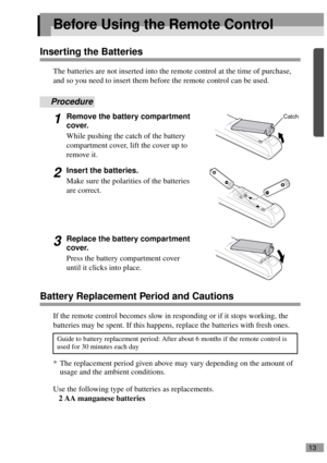 Page 1513
Before Using the Remote Control
Inserting the Batteries
The batteries are not inserted into the remote control at the time of purchase, 
and so you need to insert them before the remote control can be used.
Procedure
1Remove the battery compartment 
cover.
While pushing the catch of the battery 
compartment cover, lift the cover up to 
remove it.
2Insert the batteries.
Make sure the polarities of the batteries 
are correct.
3Replace the battery compartment 
cover.
Press the battery compartment cover...