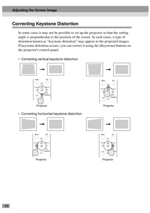 Page 4644
Correcting Keystone Distortion
In some cases it may not be possible to set up the projector so that the setting 
angle is perpendicular to the position of the screen. In such cases, a type of 
distortion known as keystone distortion may appear in the projected images. 
If keystone distortion occurs, you can correct it using the [Keystone] buttons on 
the projectors control panel.
Correcting vertical keystone distortion
Correcting horizontal keystone distortion
Sync+
Tracking - Tracking +
Sync-Menu...