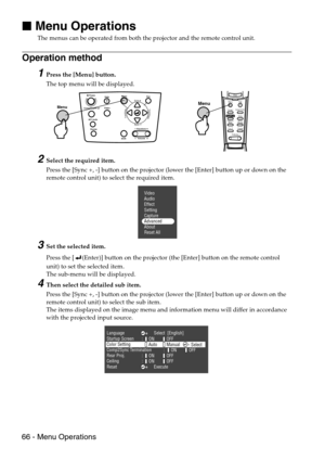 Page 6866 - Menu Operations

 Menu Operations
The menus can be operated from both the projector and the remote control unit.
Operation method
1Press the [Menu] button.
The top menu will be displayed.
2Select the required item.
Press the [Sync +, -] button on the projector (lower the [Enter] button up or down on the 
remote control unit) to select the required item.
3Set the selected item.
Press the [ (Enter)] button on the projector (the [Enter] button on the remote control 
unit) to set the selected item....