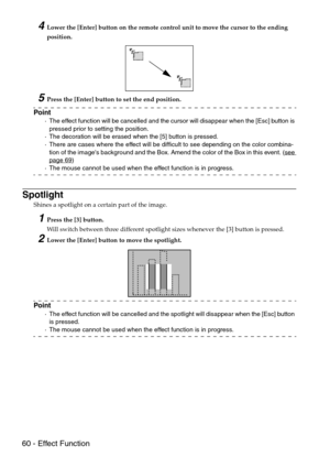 Page 6260 - Effect Function
4Lower the [Enter] button on the remote control unit to move the cursor to the ending 
position.
5Press the [Enter] button to set the end position.
Point
·The effect function will be cancelled and the cursor will disappear when the [Esc] button is 
pressed prior to setting the position.
·The decoration will be erased when the [5] button is pressed.
·There are cases where the effect will be difficult to see depending on the color combina-
tion of the images background and the Box....