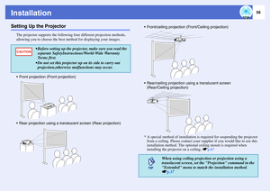 Page 6156
InstallationSetting Up the Projector
The projector supports the following four different projection methods, 
allowing you to choose the best method for displaying your images.
* A special method of installation is required for suspending the projector 
from a ceiling. Please contact your supplier if you would like to use this 
installation method. The optional ceiling mount is required when 
installing the projector on a ceiling. sp.67
 Before setting up the projector, make sure you read the...