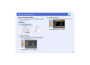 Page 6766
Using the Configuration Menu FunctionsUsing the Configuration Menus
The configuration menus can be operated using either the remote control or 
the projectors control panel.PROCEDURE
Press the [Menu] button.
The configuration menu appears.Select a menu item.
Tilt the [ ] button on the remote control up and down or press 
the [ ] and [ ] buttons on the projectors control panel to 
move to the item to be set.
Confirm the selection.
Press the [Enter] button to confirm the selection of a menu item.
1...