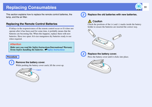 Page 5151
Replacing ConsumablesThis section explains how to replace the remote control batteries, the 
lamp, and the air filter. Replacing the Remote Control Batteries
If delays in the responsiveness of the remote control occur or if it does not 
operate after it has been used for some time, it probably means that the 
batteries are becoming flat. When this happens, replace them with new 
batteries. Have two spare AA-size manganese dry batteries ready to use 
when required.A
Remove the battery cover. While...