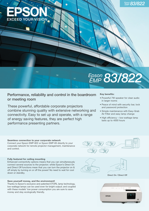 Page 1These powerful, affordable corporate projectors
combine stunning quality with extensive networking and
connectivity. Easy to set up and operate, with a range 
of energy saving features, they are perfect high
performance presenting partners. 
Performance, reliability and control in the boardroom
or meeting room
Save yourself money, and the environment! 
Thanks to Epson’s exclusive and patented ETORL lamp technology,
low-wattage lamps can be used even for bright output; and coupled
with these models’ low...