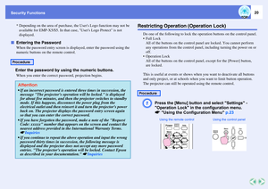 Page 20Security Functions
20
* Depending on the area of purchase, the Users Logo function may not be 
available for EMP-X5/S5. In that case, Users Logo Protect is not 
displayed.
fEntering the Password
When the password entry screen is displayed, enter the password using the 
numeric buttons on the remote control.Enter the password by using the numeric buttons.When you enter the correct password, projection begins.
Restricting Operation (Operation Lock)
Do one of the following to lock the operation buttons on...