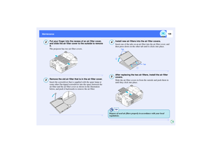 Page 129128
Maintenance Maintenance
Put your finger into the recess of an air filter cover, 
and slide the air filter cover to the outside to remove 
it.
The projector has two air filter covers.Remove the old air filter that is in the air filter cover.
Insert the screwdriver that is supplied with the spare lamp or 
some other flat-tipped screwdriver into the space between the 
air filter and the air filter cover as shown in the illustration 
below, and push it backwards to remove the air filter.
Install new air...