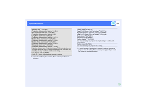 Page 134133
Optional Accessories Optional Accessories
*1 cannot be installed by the customer. Please contact your dealer for 
assistance.*2 A special method of installation is required in order to suspend the 
projector from the ceiling. Please contact your supplier if you would 
like to use this installation method.
Standard lens
*1
 ELPLS02
(Projection distance ratio: Approx. 1.8–2.4)
Rear projection wide lens
*1
 ELPLR02
(Projection distance ratio: Approx. 0.86)
Long throw zoom lens
*1
 ELPLL04
(Projection...