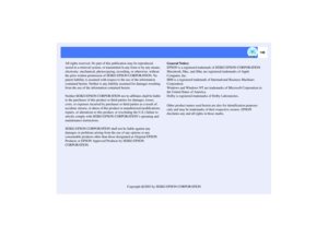 Page 149148
All rights reserved. No part of this publication may be reproduced, 
stored in a retrieval system, or transmitted in any form or by any means, 
electronic, mechanical, photocopying, recording, or otherwise, without 
the prior written permission of SEIKO EPSON CORPORATION. No 
patent liability is assumed with respect to the use of the information 
contained herein. Neither is any liability assumed for damages resulting 
from the use of the information contained herein.
Neither SEIKO EPSON CORPORATION...