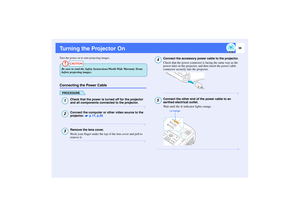 Page 3736
Turning the Projector OnTurn the power on to start projecting images.Connecting the Power Cable
PROCEDURE
Check that the power is turned off for the projector 
and all components connected to the projector.Connect the computer or other video source to the 
projector.  p.17, p.25Remove the lens cover.
Hook your finger under the top of the lens cover and pull to 
remove it.
Connect the accessory power cable to the projector.
Check that the power connector is facing the same way as the 
power inlet on...
