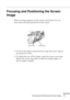 Page 47Focusing and Positioning the Screen Image
n  n  n  n  n  n
25
Focusing and Positioning the Screen 
Image
When an image appears on the screen, check that if it is in 
focus and correctly positioned on the screen.
• To focus the image, rotate the focus ring (the outer ring on 
the projector’s lens). 
• To adjust the size of the image, rotate the inner zoom ring. 
Rotate the zoom ring wide to make the image larger, or 
tele to make it smaller.
zoom ringfocus ring 