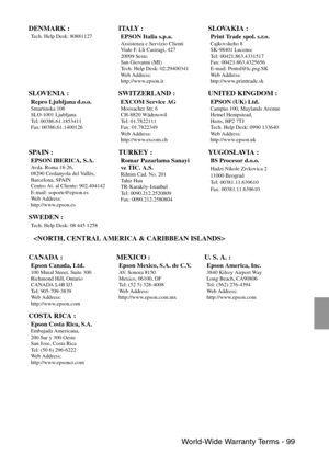 Page 101 World-Wide Warranty Terms - 99
 DENMARK :
Tech. Help Desk: 80881127 ITALY :
EPSON Italia s.p.a.Assistenza e Servizio Clienti
Viale F. Lli Casiragi, 427
20099 Sesto
San Giovanni (MI)
Tech. Help Desk: 02.29400341
We b  A d d r e s s :
http://www.epson.it 
SLOVAKIA :
Print Trade spol. s.r.o.Cajkovskeho 8
SK-98401 Lucenec
Tel: 00421.863.4331517
Fax: 00421.863.4325656
E-mail: Prntrd@lc.psg.SK
We b  A d d r e s s :  
http://www.printtrade.sk 
SLOVENIA :
Repro Ljubljana d.o.o.Smartinska 106
SLO-1001 Ljubljana...