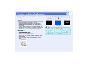 Page 4746
Functions for Enhancing ProjectionThis section describes the various useful functions that can be used to enhance 
presentations.A/V Mute
This function momentarily pauses the image and sound.
For example, it can be used when you do not want to show details of 
operations such as selecting different files while computer images are 
being projected.
However, if you use this function when projecting moving images, the 
images and sound will still continue to be played back by the source, and 
you cannot...