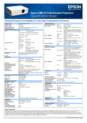 Page 1Copyright@ Epson Australia - 2007 
Advanced Protection and reliability for a wide range of operational environments 
PRODUCT TYPE Install Multimedia ProjectorsPRODUCT NAMEEMP-6110PRODUCT CODEV11H267053PROJECTION SYSTEM  RGB Liquid Crystal Shutter Projection SystemPROJECTION METHOD  Front / Rear / Ceiling MountSPECIFICATION OF MAIN PARTS LCDSize 0.8 inches with MLA
 Driving method Poly-Silicon TFT Active Matrix
 Pixel number 786,432 pixels (1024 x 768) x 3
 Native resolution XGA
 Aspect ratio 4:3
 Pixel...