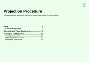 Page 2Projection ProcedureThis explains the basic operations for preparing the projector before use and for starting projection.Setup ....................................................................... i
• Using the remote control........................................................i
Connecting to Visual Equipment ........................ ii
Turning on and Projecting .................................. iii
 No image is projected .......................................................... iii
 Adjusting...