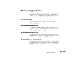 Page 16Where to Get Help
n  n  n  n  n  n  n  n xvii
Electronic Support Services
You can access helpful tips, specifications, DIP switch or jumper settings, drivers, Frequently Asked Questions (FAQs), sample files, application notes, and EPSON product bulletins 24 hours a day, 7 days a week, using a modem and one of the on-line services below.
World Wide Web
From the Internet, you can reach EPSON’s Home Page at http://www.epson.com
EPSON Download Service
You can call the EPSON Download Service at (800)...