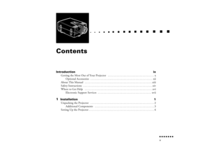 Page 5n  n  n  n  n  n  n  n v
  n     n       
 n     
n     n    
n     
n     n
   
 n   
 n     
n     
n      
n      
n      
n
ContentsIntroduction 
ix
Getting the Most Out of Your Projector 
 . . . . . . . . . . . . . . . . . . . . . . . . . . . . . . . . 
x
Optional Accessories 
 . . . . . . . . . . . . . . . . . . . . . . . . . . . . . . . . . . . . . . . . . . . 
xii
About This Manual 
 . . . . . . . . . . . . . . . . . . . . . . . . . . . . . . . . . . . . . . . . . . . . . . .
xiii
Safety...