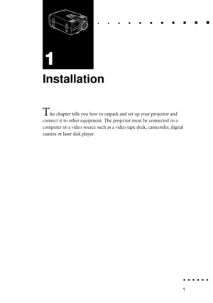 Page 191
Installation
This chapter tells you how to unpack and set up your projector and
connect it to other equipment. The projector must be connected to a
computer or a video source such as a video tape deck, camcorder, digital
camera or laser disk player.
1 