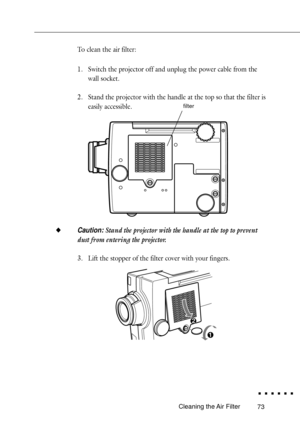 Page 9173
To clean the air filter:
1. Switch the projector off and unplug the power cable from the
wall socket.
2. Stand the projector with the handle at the top so that the filter is
easily accessible.
uCaution: Stand the projector with the handle at the top to prevent
dust from entering the projector.
3. Lift the stopper of the filter cover with your fingers.
Cleaning the Air Filter
1
2
filter 