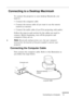 Page 29 
Connecting to a Computer 
          

 
13  Connecting to a Desktop Macintosh   To connect the projector to your desktop Macintosh, you 
need to:
•Connect the computer cable
•Connect the mouse cable (if you want to use the remote 
control as a mouse)
•Connect the audio cable (if you’ll be projecting with audio)
Follow the steps in each section for the cables you need to 
connect. Before beginning, turn off the projector and 
computer if they are on.
  ♦
  Note: 
  Macintosh configurations vary....