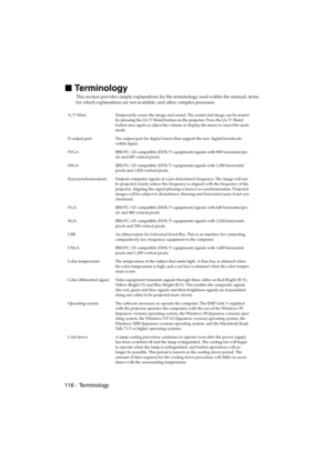 Page 118116 - TerminologyEMP-715/505E  option.fm

 Te r m i n o l o g y
This section provides simple explanations for the terminology used within the manual, items 
for which explanations are not available, and other complex processes.
A/V Mute Temporarily erases the image and sound. The sound and image can be muted 
by pressing the [A/V Mute] button on the projector. Press the [A/V Mute] 
button once again or adjust the volume or display the menu to cancel the mute 
mode.
D output port The output port for...