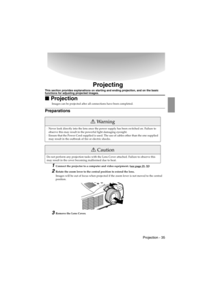 Page 37 Projection - 35 EMP-715/505E  projection.fm
Projecting
This section provides explanations on starting and ending projection, and on the basic functions for adjusting projected images.

 Projection
Images can be projected after all connections have been completed.
Preparations
1Connect the projector to a computer and video equipment. (see page 25, 32)
2Rotate the zoom lever to the central position to extend the lens.
Images will be out of focus when projected if the zoom lever is not moved to the...