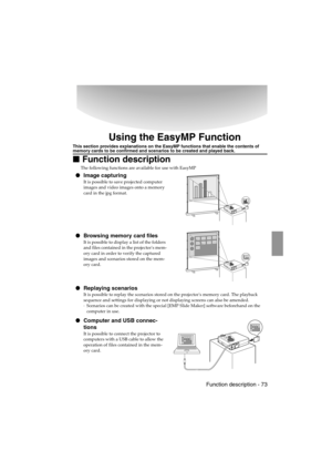 Page 75 Function description - 73 EMP-715/505E  software.fm
Using the EasyMP Function
This section provides explanations on the EasyMP functions that enable the contents of memory cards to be confirmed and scenarios to be created and played back.
Function description
The following functions are available for use with EasyMP
 Image capturing
It is possible to save projected computer 
images and video images onto a memory 
card in the jpg format.
 Browsing memory card files
It is possible to display a list of...