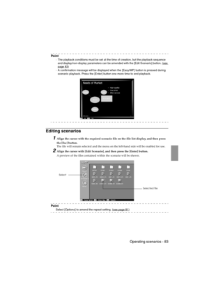 Page 85 Operating scenarios - 83 EMP-715/505E  software.fm
Po i n t
·The playback conditions must be set at the time of creation, but the playback sequence 
and display/non-display parameters can be amended with the [Edit Scenario] button. (see 
page 83)
·A confirmation message will be displayed when the [Easy/MP] button is pressed during 
scenario playback. Press the [Enter] button one more time to end playback.
Editing scenarios
1Align the cursor with the required scenario file on the file list display, and...