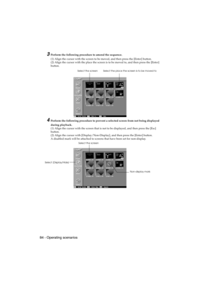 Page 8684 - Operating scenariosEMP-715/505E  software.fm
3Perform the following procedure to amend the sequence.
(1) Align the cursor with the screen to be moved, and then press the [Enter] button.
(2) Align the cursor with the place the screen is to be moved to, and then press the [Enter] 
button.
4Perform the following procedure to prevent a selected screen from not being displayed 
during playback.
(1) Align the cursor with the screen that is not to be displayed, and then press the [Esc] 
button.
(2) Align...