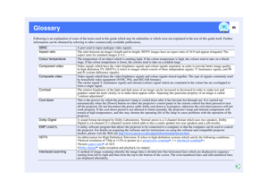 Page 8685
GlossaryFollowing is an explanation of some of the terms used in this guide which may be unfamiliar or which were not explained in the text of this guide itself. Further 
information can be obtained by referring to other commercially-available publications.
5BNCA port used to input analogue video signals.
Aspect ratio
The ratio between an images length and its height. HDTV images have an aspect ratio of 16:9 and appear elongated. The 
aspect ratio for standard images is 4:3.
Colour temperatureThe...