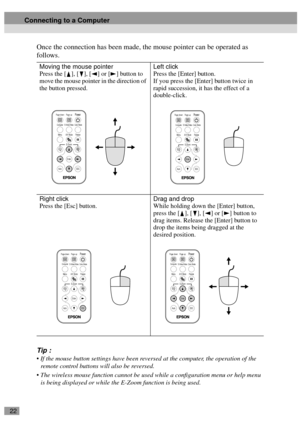 Page 2422
Once the connection has been made, the mouse pointer can be operated as 
follows.
Tip :
 If the mouse button settings have been reversed at the computer, the operation of the 
remote control buttons will also be reversed.
 The wireless mouse function cannot be used while a configuration menu or help menu 
is being displayed or while the E-Zoom function is being used.  Moving the mouse pointer
Press the [ ], [ ], [ ] or [ ] button to 
move the mouse pointer in the direction of 
the button pressed....