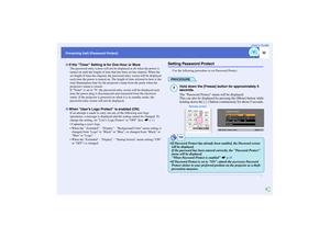 Page 3332
Preventing theft (Password Protect)User’s Guide
The password entry screen will not be displayed at all when the power is 
turned on until the length of time that has been set has elapsed. When the 
set length of time has elapsed, the password entry screen will be displayed 
each time the power is turned on. The length of time referred to here is the 
total illumination time for the projectors lamp from the point when the 
projectors menu is closed.
If Timer is set to 0, the password entry screen will...