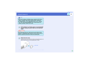 Page 4039
Turning the Projector OffUser’s Guide
If the projector is not being used, it is recommended 
that you unplug the power cable from the electrical 
outlet.Attach the lens cover.
Attach the lens cover to the lens when not using the projector, in 
order to prevent the lens from getting dusty or dirty.TIP
 If the Power indicator is flashing orange, operation of the [Power] 
buttons is disabled. Wait until the indicator lights continuously.
 If Standby Mode in the configuration menu is set to Network 
ON,...