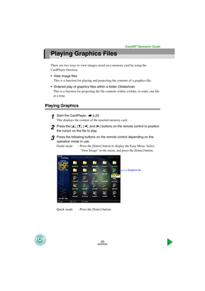 Page 3130
EasyMP Operation Guide
Playing Graphics Files
There are two ways to view images saved on a memory card by using the 
CardPlayer function.
View image files
This is a function for playing and projecting the contents of a graphics file. 
Ordered play of graphics files within a folder (Slideshow)
This is a function for projecting the file contents within a folder, in order, one file 
at a time. 
Playing Graphics
1Start the CardPlayer.  p.20 
This displays the content of the inserted memory card.
2Press...