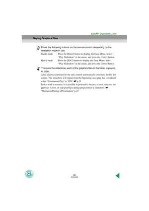 Page 3332
Playing Graphics Files
EasyMP Operation Guide
3Press the following buttons on the remote control depending on the 
operation mode in use. 
Guide mode : Press the [Enter] button to display the Easy Menu. Select 
Play Slideshow in the menu, and press the [Enter] button.
Quick mode : Press the [ESC] button to display the Easy Menu. Select 
Play Slideshow in the menu, and press the [Enter] button.
4This runs the slideshow, each of the graphics files in the folder is played, 
in order. 
After play has...