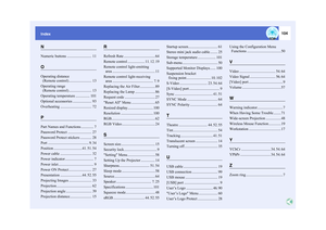 Page 105104
IndexNNumeric buttons.......................... 11OOperating distance 
(Remote control) ........................ 13
Operating range  (Remote control) ........................ 13
Operating temperature ............... 101
Optional accessories .................... 93
Overheating ................................. 72PPart Names and Functions ............. 7
Password Protect ......................... 27
Password Protect stickers ............ 28
Port ........................................... 9
, 34...