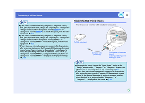 Page 2524
Connecting to a Video Source
Projecting RGB Video Images
Use the accessory computer cable to make the connections.
TIP
 If the source is connected to the [Computer1/Component Video1] port, after projection starts, change the Input Signal setting in the 
Image menu to either Component Video1 ( YCbCr
) or 
Component Video1 ( YPbPr
) to match the signals from the video 
equipment.   p.55
 If the source is connected to the [Computer2/Component Video2]  port, after projection starts, change the Input...