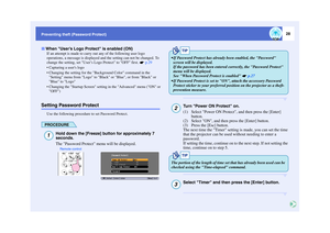 Page 2928
Preventing theft (Password Protect)If an attempt is made to carry out any of the following user logo 
operations, a message is displayed and the setting can not be changed. To 
change the setting, set User’s Logo Protect to OFF first.    p.29
 Capturing a users logo
 Changing the setting for the Background Color command in the  Setting menu from Logo to Black or Blue, or from Black or 
Blue to Logo
 Changing the Startup Screen setting in the Advanced menu (ON or  OFF)Setting Password Protect
Use...