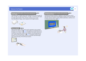 Page 43
Features of the ProjectorThe projector has a compact body with a footprint the size of an A4 page (24 
(D)  × 31.5 (W)  × 8.7 (H) cm (9.45 (D)  × 12.4 (W)  × 3.43 (H) in.) and is light 
in weight (approximately 2.9 kg. (6.4 lbs)), making it easy to carry.
Clear and attractive images can be obtained even in bright locations.
The accessory remote control can be used for operations such as pausing 
projection (see Freeze on    p.47) and zooming in on important areas of 
an image (see E-Zoom on    p.49)....