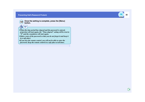 Page 3130
Preventing theft (Password Protect)
Once the setting is complete, press the [Menu] 
button.
10
TIP
 When the time period has elapsed and the password is entered, projection will start again, the Time-elapsed setting will be reset to 
0 and the countdown will start again.
 Make a note of the password so that you do not forget it and keep it  in a safe place.
 If you lose the remote control, you will not be able to enter the  password. Keep the remote control in a safe place at all times. 
